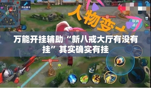 万能开挂辅助“新八戒大厅有没有挂”其实确实有挂