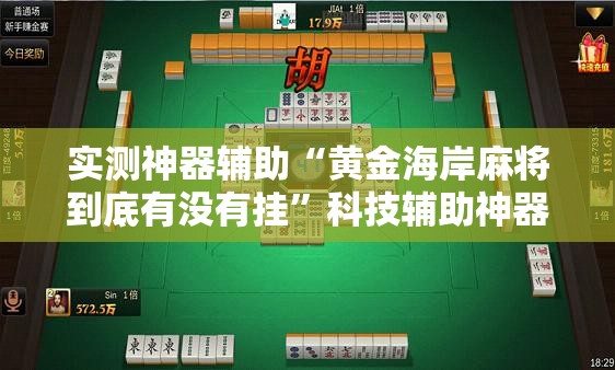 实测神器辅助“黄金海岸麻将到底有没有挂	”科技辅助神器手机版