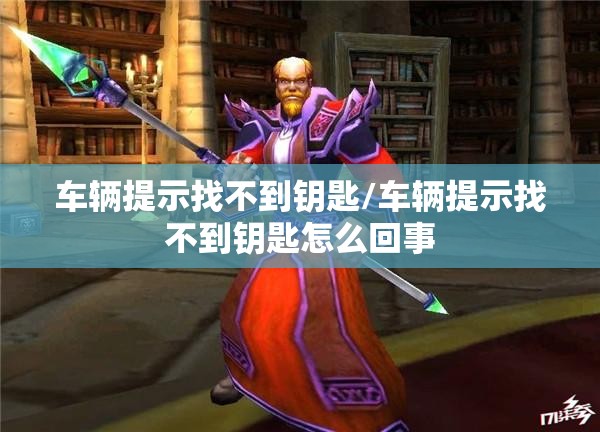 车辆提示找不到钥匙/车辆提示找不到钥匙怎么回事 车辆提示找不到钥匙/车辆提示找不到钥匙怎么回事