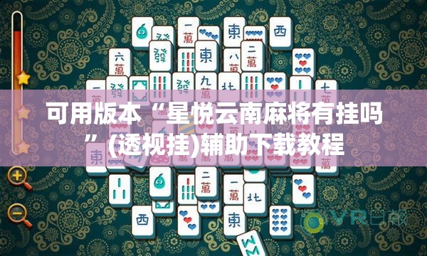 可用版本“星悦云南麻将有挂吗”(透视挂)辅助下载教程