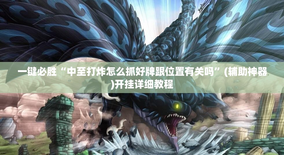 一键必胜“中至打炸怎么抓好牌跟位置有关吗”(辅助神器)开挂详细教程