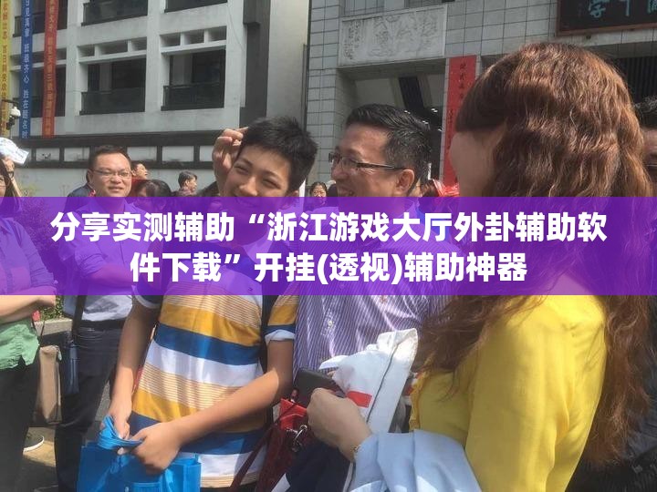 分享实测辅助“浙江游戏大厅外卦辅助软件下载	”开挂(透视)辅助神器