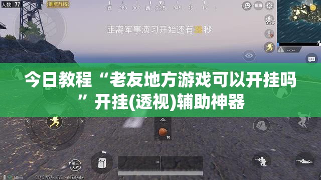 今日教程“老友地方游戏可以开挂吗”开挂(透视)辅助神器