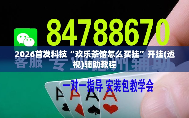 2026首发科技“欢乐茶馆怎么买挂	”开挂(透视)辅助教程