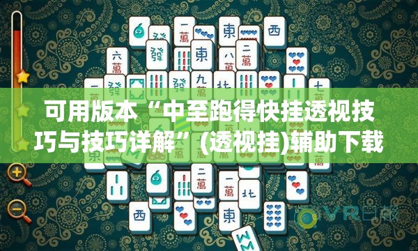 可用版本“中至跑得快挂透视技巧与技巧详解	”(透视挂)辅助下载教程