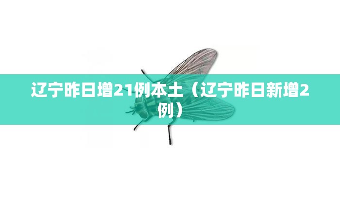 辽宁昨日增21例本土(辽宁昨日新增2例) 辽宁昨日增21例本土(辽宁昨日新增2例)