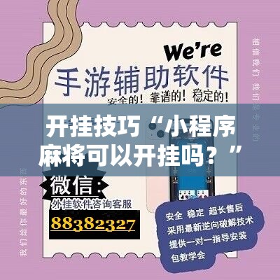 开挂技巧“小程序麻将可以开挂吗？”科技辅助神器手机版