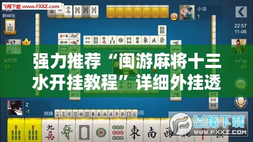 强力推荐“闽游麻将十三水开挂教程”详细外挂透视辅助软件教程