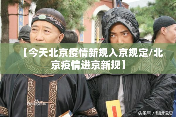【今天北京疫情新规入京规定/北京疫情进京新规】 【今天北京疫情新规入京规定/北京疫情进京新规】