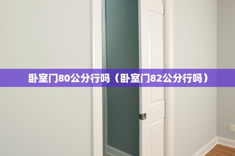 卧室门80公分行吗（卧室门82公分行吗）
