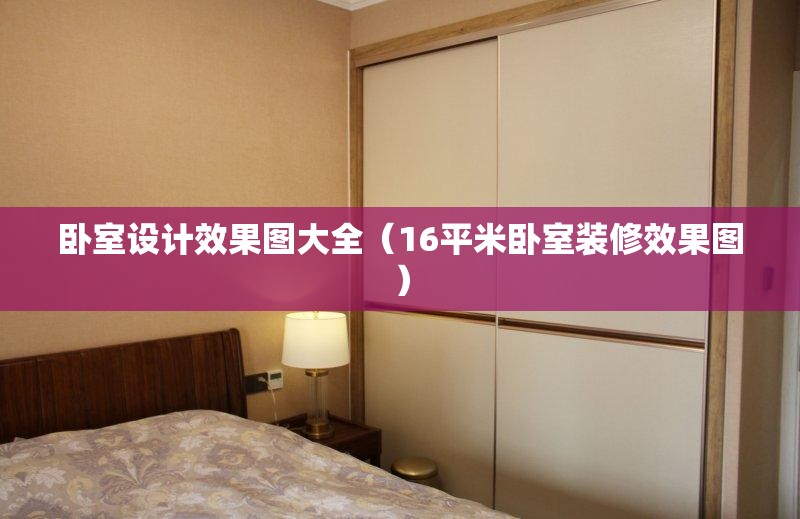 卧室设计效果图大全(16平米卧室装修效果图) 卧室设计效果图大全(16平米卧室装修效果图)