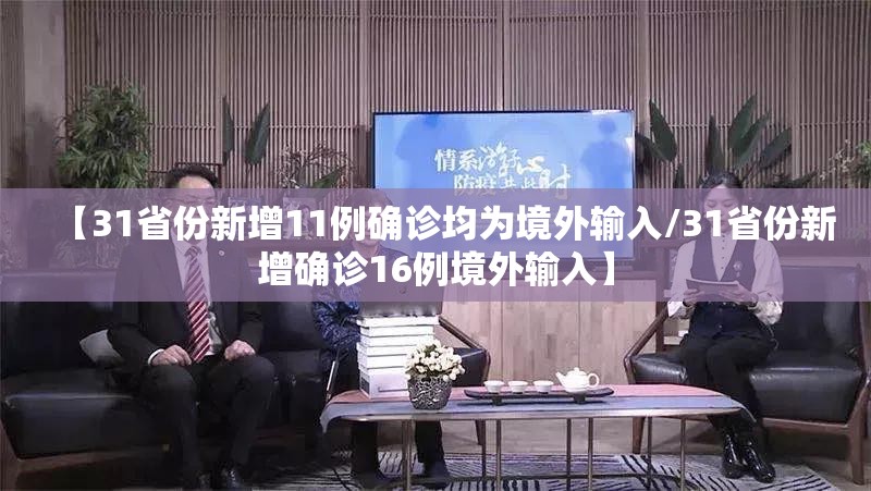【31省份新增11例确诊均为境外输入/31省份新增确诊16例境外输入】 【31省份新增11例确诊均为境外输入/31省份新增确诊16例境外输入】