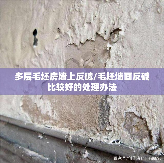 多层毛坯房墙上反碱/毛坯墙面反碱比较好的处理办法