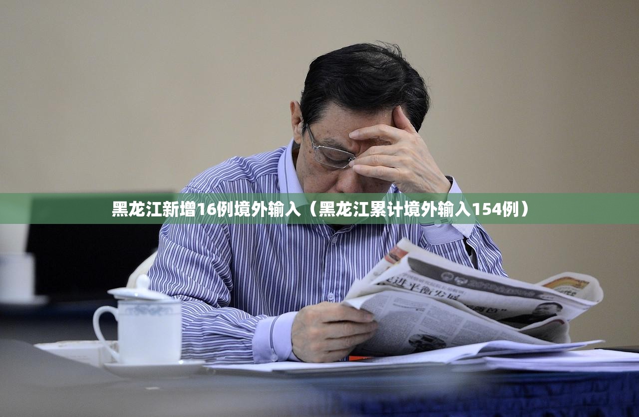 黑龙江新增16例境外输入(黑龙江累计境外输入154例) 黑龙江新增16例境外输入(黑龙江累计境外输入154例)