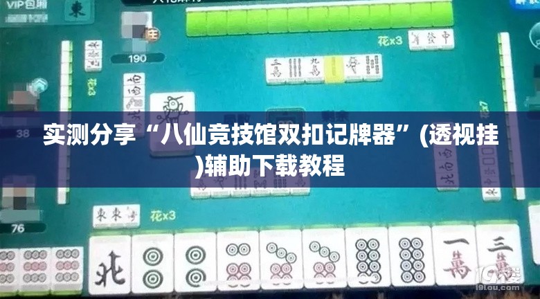 实测分享“八仙竞技馆双扣记牌器”(透视挂)辅助下载教程