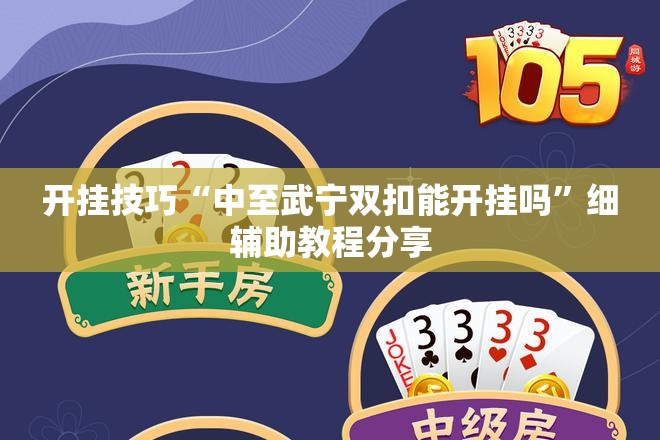 开挂技巧“中至武宁双扣能开挂吗	”细辅助教程分享