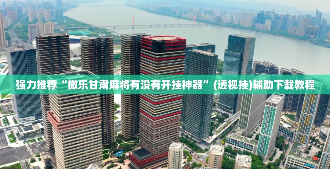 强力推荐“微乐甘肃麻将有没有开挂神器”(透视挂)辅助下载教程
