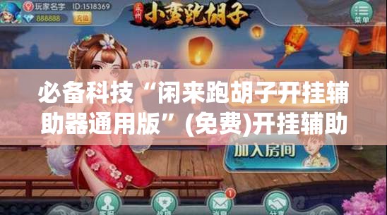 必备科技“闲来跑胡子开挂辅助器通用版”(免费)开挂辅助教学(最新辅助开挂教程)