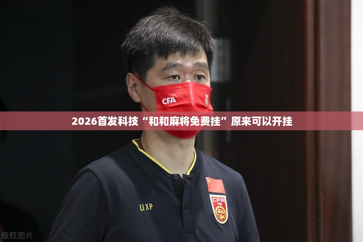 2026首发科技“和和麻将免费挂	”原来可以开挂