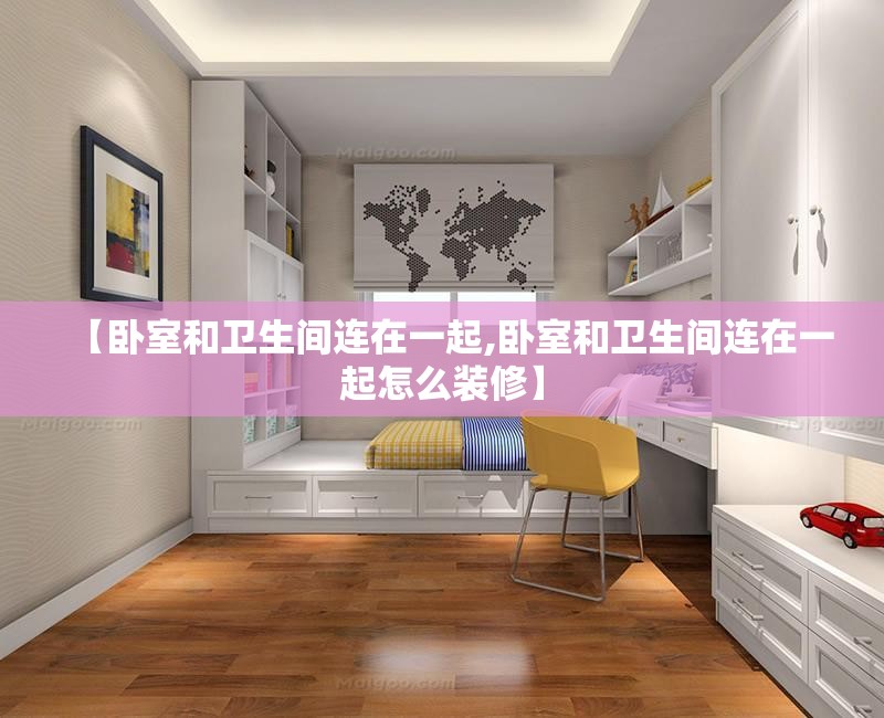 【卧室和卫生间连在一起,卧室和卫生间连在一起怎么装修】