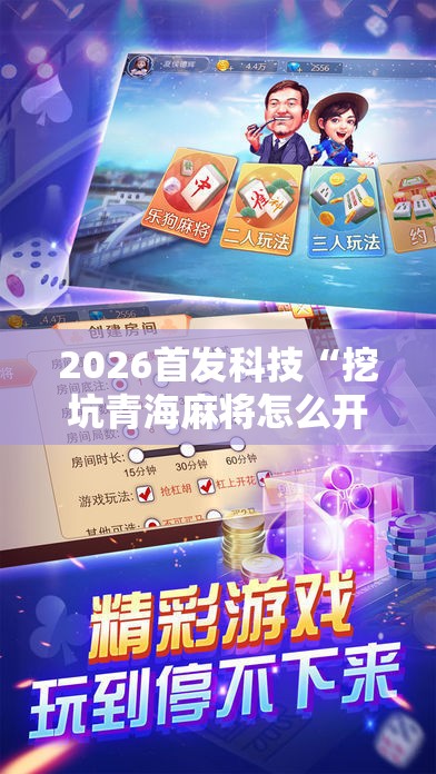 2026首发科技“挖坑青海麻将怎么开挂”2026开挂教程步骤