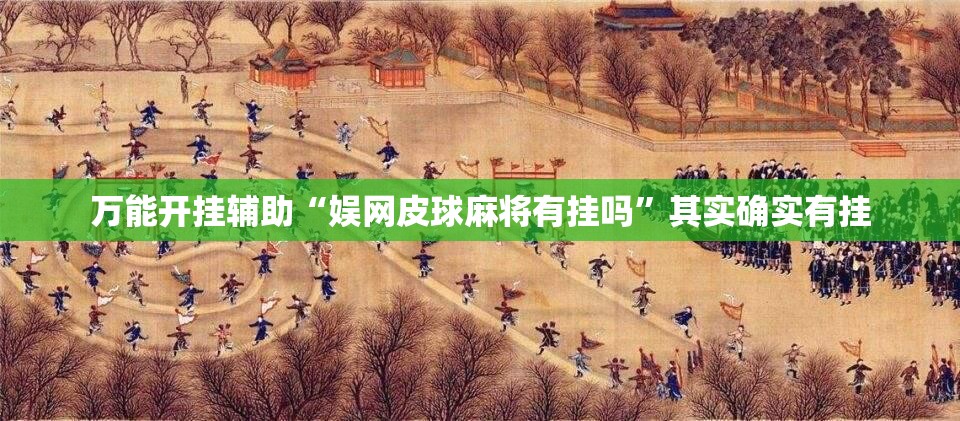 万能开挂辅助“娱网皮球麻将有挂吗”其实确实有挂