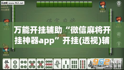 万能开挂辅助“微信麻将开挂神器app	”开挂(透视)辅助神器