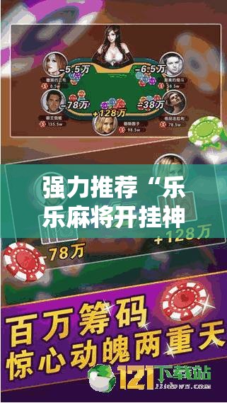 强力推荐“乐乐麻将开挂神器下载”详细开挂教程