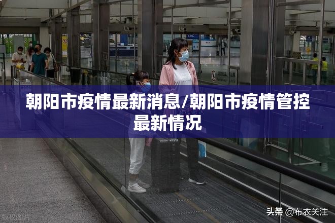 朝阳市疫情最新消息/朝阳市疫情管控最新情况