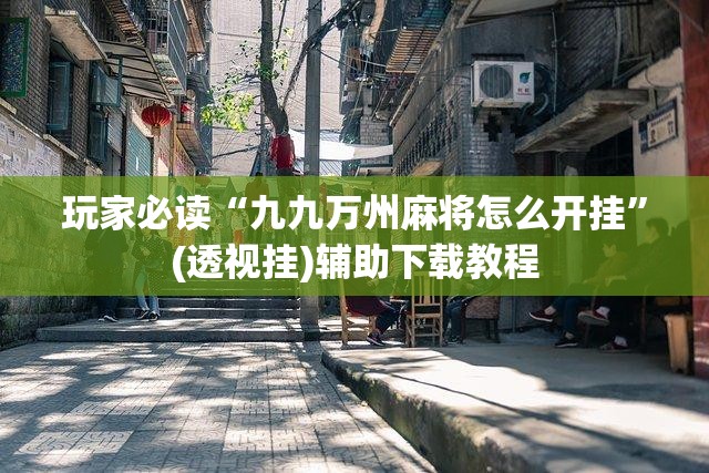 玩家必读“九九万州麻将怎么开挂”(透视挂)辅助下载教程