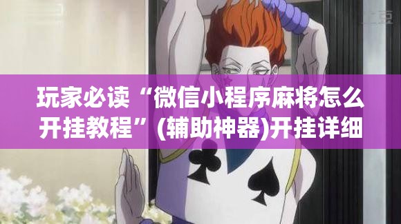 玩家必读“微信小程序麻将怎么开挂教程	”(辅助神器)开挂详细教程