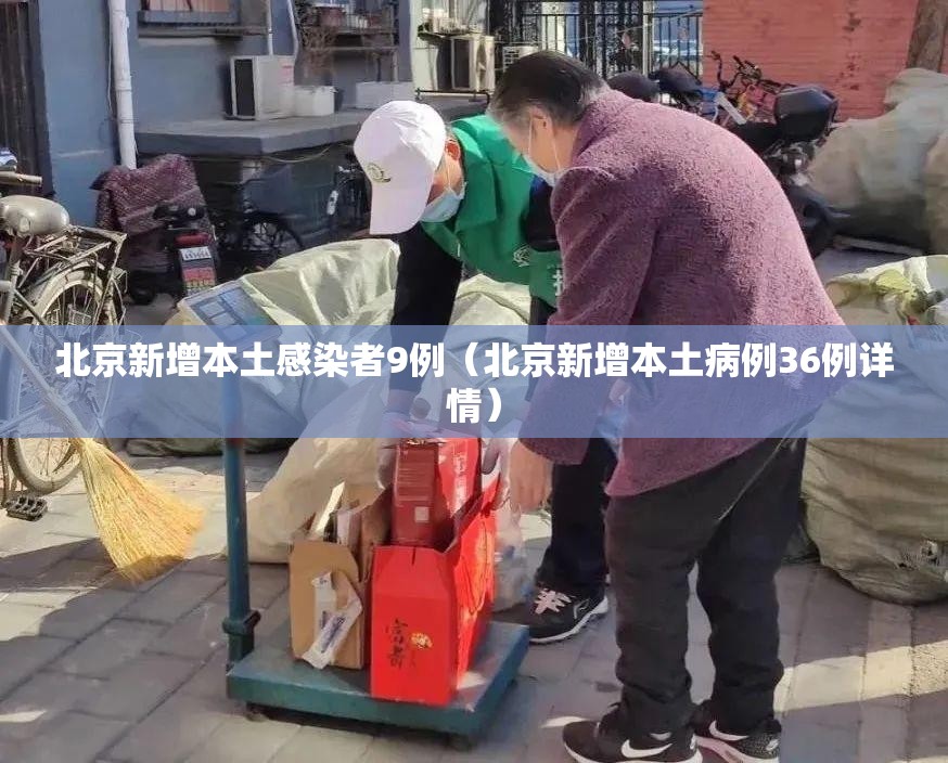 北京新增本土感染者9例（北京新增本土病例36例详情）