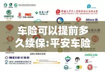 车险可以提前多久续保:平安车险可以提前多久续保