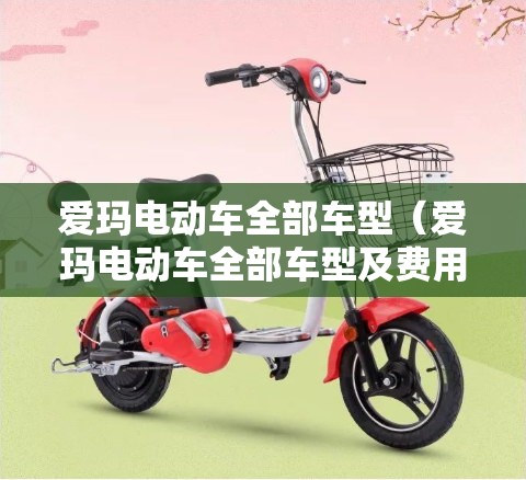 爱玛电动车全部车型（爱玛电动车全部车型及费用）