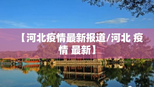 【河北疫情最新报道/河北 疫情 最新】