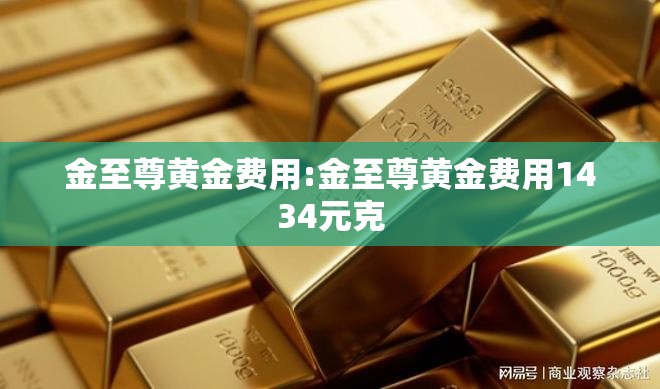 金至尊黄金费用:金至尊黄金费用1434元克