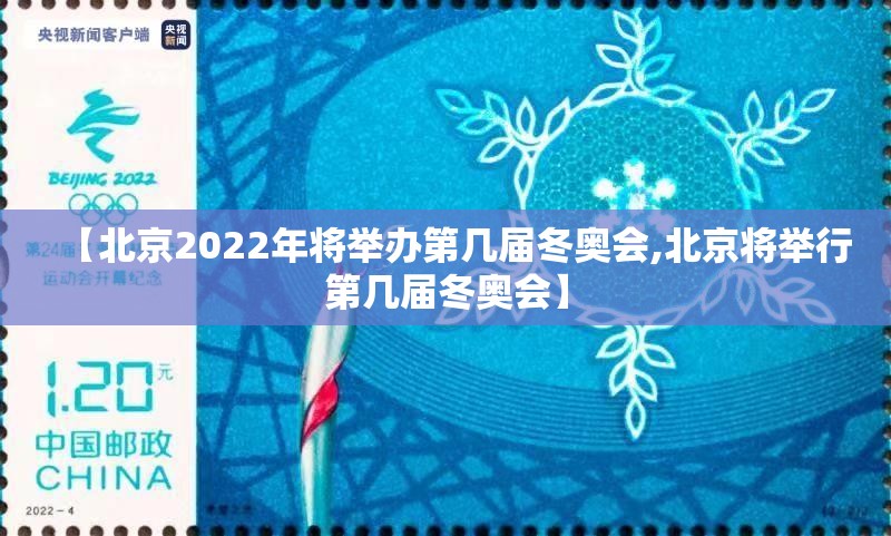 【北京2022年将举办第几届冬奥会,北京将举行第几届冬奥会】