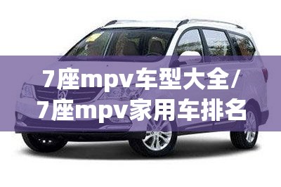 7座mpv车型大全/7座mpv家用车排名榜前十名