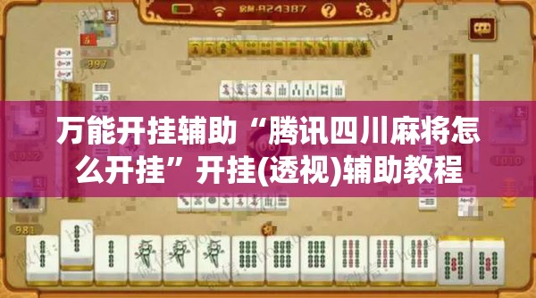万能开挂辅助“腾讯四川麻将怎么开挂”开挂(透视)辅助教程