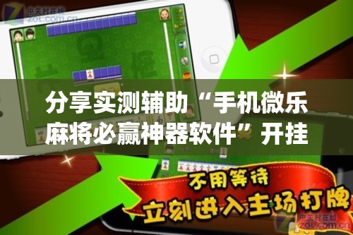 分享实测辅助“手机微乐麻将必赢神器软件”开挂(透视)最新辅助详细
