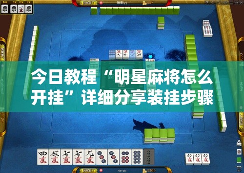 今日教程“明星麻将怎么开挂”详细分享装挂步骤