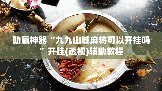 助赢神器“九九山城麻将可以开挂吗	”开挂(透视)辅助教程