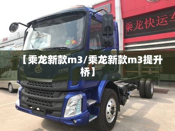 【乘龙新款m3/乘龙新款m3提升桥】