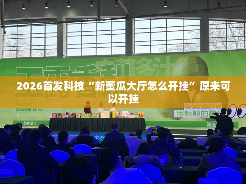 2026首发科技“新蜜瓜大厅怎么开挂”原来可以开挂
