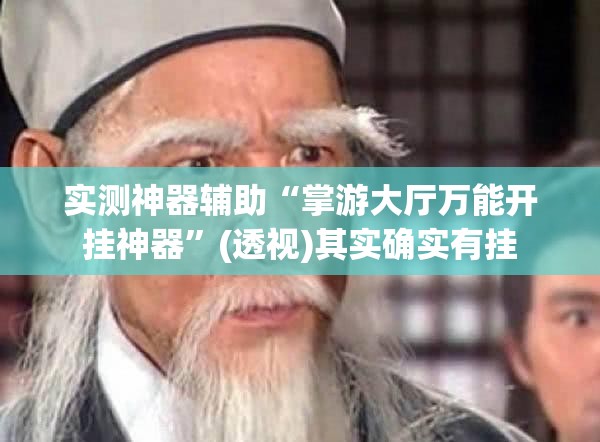 实测神器辅助“掌游大厅万能开挂神器”(透视)其实确实有挂