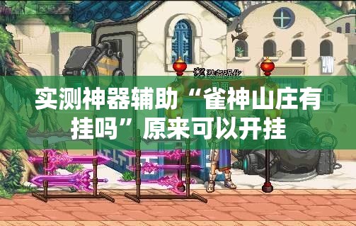实测神器辅助“雀神山庄有挂吗	”原来可以开挂