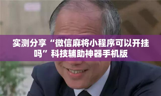 实测分享“微信麻将小程序可以开挂吗”科技辅助神器手机版