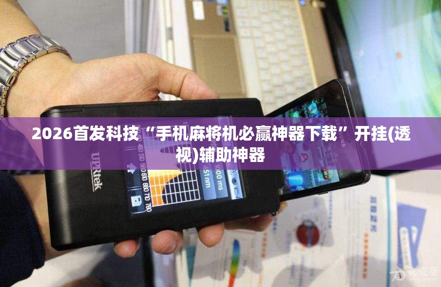 2026首发科技“手机麻将机必赢神器下载	”开挂(透视)辅助神器