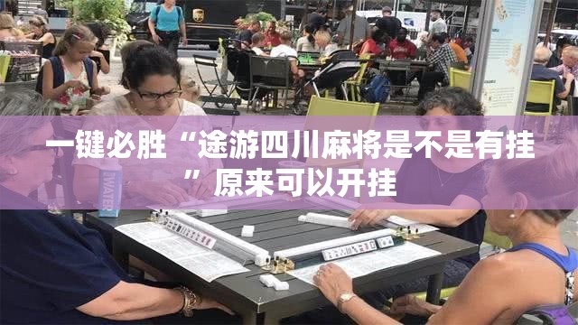 一键必胜“途游四川麻将是不是有挂”原来可以开挂