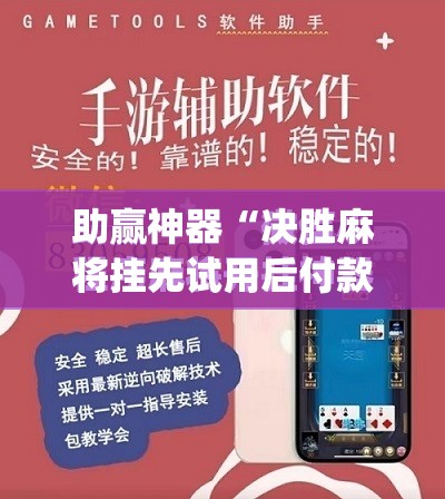 助赢神器“决胜麻将挂先试用后付款”(免费)开挂辅助教学(最新辅助开挂教程)